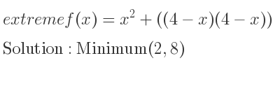 The extreme f(x)=x^2+((4-x)(4-x)) is Minimum(2,8)